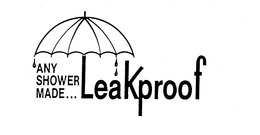 ANY SHOWER MADE...LEAKPROOF trademark