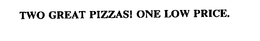 TWO GREAT PIZZAS! ONE LOW PRICE. trademark