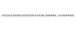 FOLIAGE DESIGN SYSTEMS NATURE INDOORS...NATIONWIDE trademark