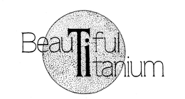 BEAUTIFUL TITANIUM trademark