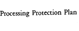 PROCESSING PROTECTION PLAN trademark