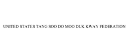 UNITED STATES TANG SOO DO MOO DUK KWAN FEDERATION trademark