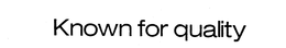 KNOWN FOR QUALITY trademark
