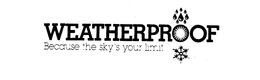 WEATHERPROOF BECAUSE THE SKY'S YOUR LIMIT... trademark