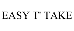 EASY T' TAKE trademark