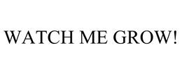 WATCH ME GROW! trademark