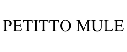 PETITTO MULE trademark