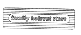FAMILY HAIRCUT STORE trademark