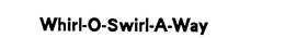 WHIRL-O-SWIRL-A-WAY trademark