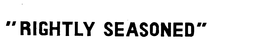 "RIGHTLY SEASONED" trademark