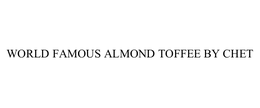 WORLD FAMOUS ALMOND TOFFEE BY CHET trademark