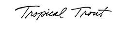 TROPICAL TROUT trademark