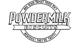 POWDERMILK BISCUITS HAS YOUR FAMILY TRIED 'EM? HEAVENS! THEY'RE TASTY! trademark