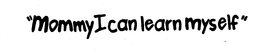"MOMMY I CAN LEARN MYSELF" trademark