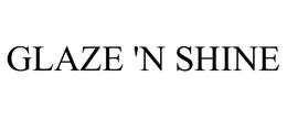 GLAZE 'N SHINE trademark