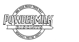 POWDERMILK BISCUITS HAS YOUR FAMILY TRIED EM? HEAVENS! THEY'RE TASTY! trademark