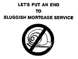 LET'S PUT AN END TO SLUGGISH MORTGAGE SERVICE trademark