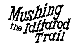MUSHING THE IDITAROD TRAIL trademark