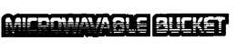 MICROWAVABLE BUCKET trademark