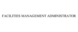 FACILITIES MANAGEMENT ADMINISTRATOR trademark