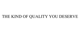 THE KIND OF QUALITY YOU DESERVE trademark