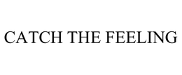 CATCH THE FEELING trademark