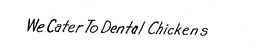WE CATER TO DENTAL CHICKENS trademark