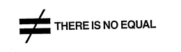 THERE IS NO EQUAL trademark