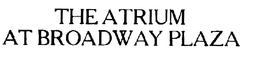 THE ATRIUM AT BROADWAY PLAZA trademark