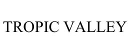 TROPIC VALLEY trademark