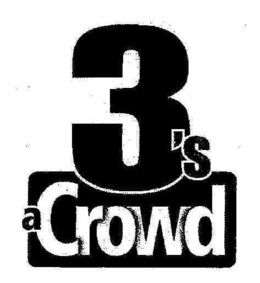 3'S A CROWD trademark