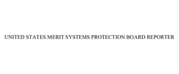UNITED STATES MERIT SYSTEMS PROTECTION BOARD REPORTER trademark