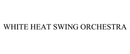 WHITE HEAT SWING ORCHESTRA trademark