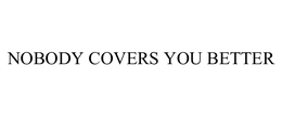 NOBODY COVERS YOU BETTER trademark