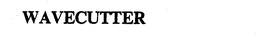 WAVECUTTER trademark