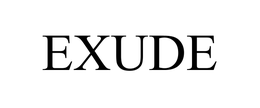 EXUDE trademark