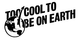 TOO COOL TO BE ON EARTH trademark