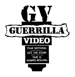 GV GUERRILLA VIDEO FEAR NOTHING GET THE STORY TAPE IS ALWAYS ROLLING trademark