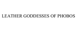 LEATHER GODDESSES OF PHOBOS trademark