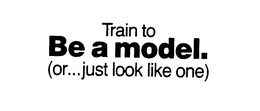 TRAIN TO BE A MODEL. (OR...JUST LOOK LIKE ONE) trademark