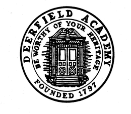 DEERFIELD ACADEMY BE WORTHY OF YOUR HERITAGE FOUNDED 1797 trademark