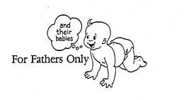 FOR FATHERS ONLY AND THEIR BABIES trademark