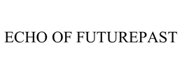 ECHO OF FUTUREPAST trademark