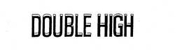 DOUBLE HIGH trademark