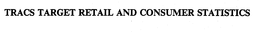 TRACS TARGET RETAIL AND CONSUMER STATISTICS trademark