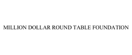 MILLION DOLLAR ROUND TABLE FOUNDATION trademark