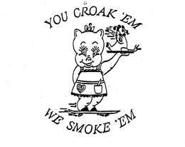 YOU CROAK 'EM WE SMOKE 'EM trademark