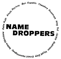 NAME DROPPERS BABE RUTH KNUTE ROCHNE BEN FRANKLIN THEODORE ROOSEVELT KING TUT JACKIE ROBINSON WYATT EARP ERNEST HEMMINGWAY WILMA FLINTSTONE trademark