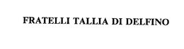 FRATELLI TALLIA DI DELFINO trademark