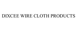 DIXCEE WIRE CLOTH PRODUCTS trademark